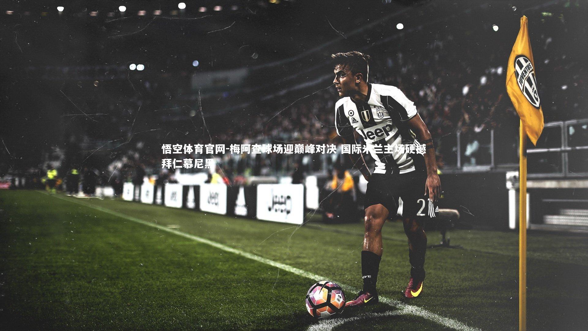 梅阿查球场迎巅峰对决 国际米兰主场硬撼拜仁慕尼黑