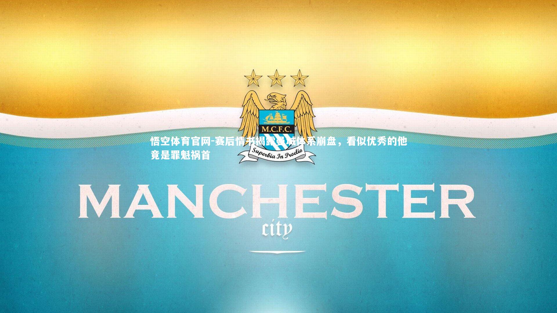 赛后情书揭露曼城体系崩盘，看似优秀的他竟是罪魁祸首