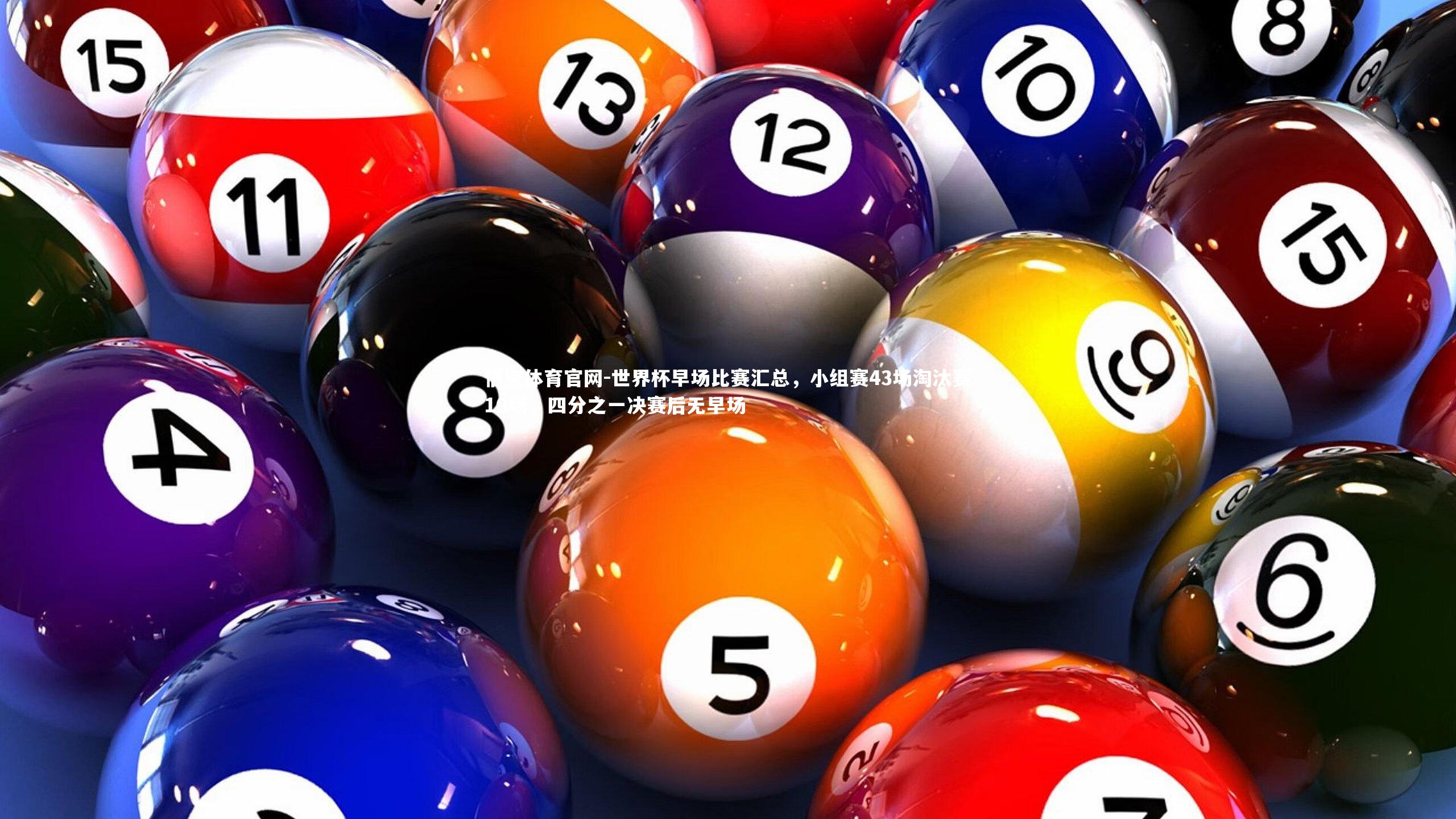 世界杯早场比赛汇总，小组赛43场淘汰赛10场，四分之一决赛后无早场